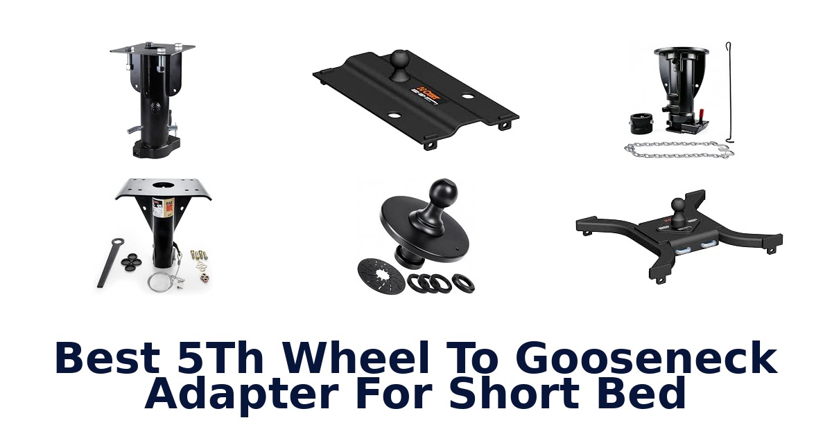 Best 5Th Wheel To Gooseneck Adapter For Short Bed