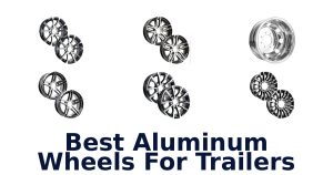 Best Aluminum Wheels For Trailers
