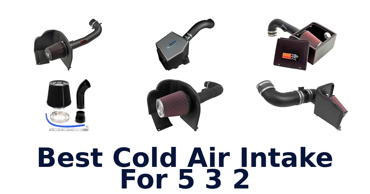 Best Cold Air Intake For 5 3 2