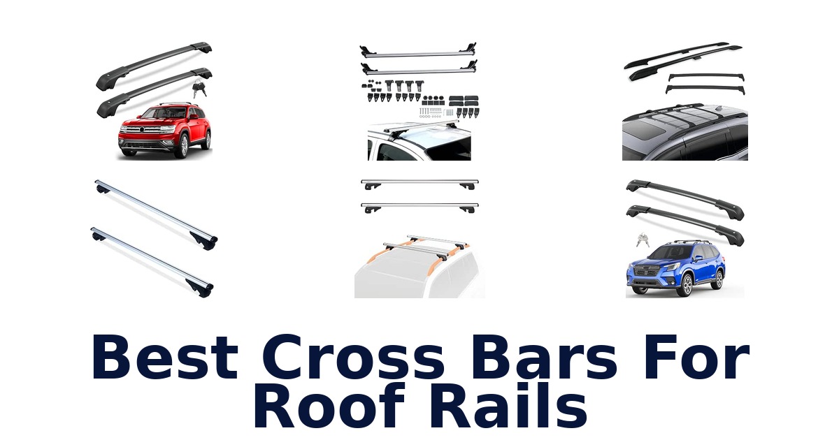 Best Cross Bars For Roof Rails