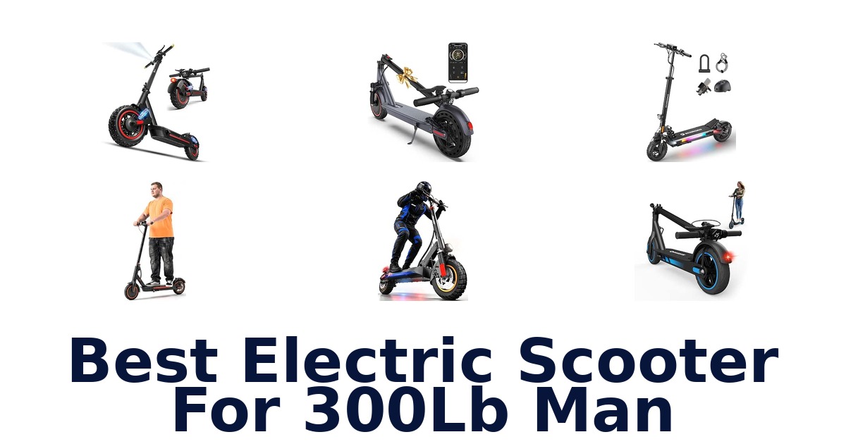 Best Electric Scooter For 300Lb Man