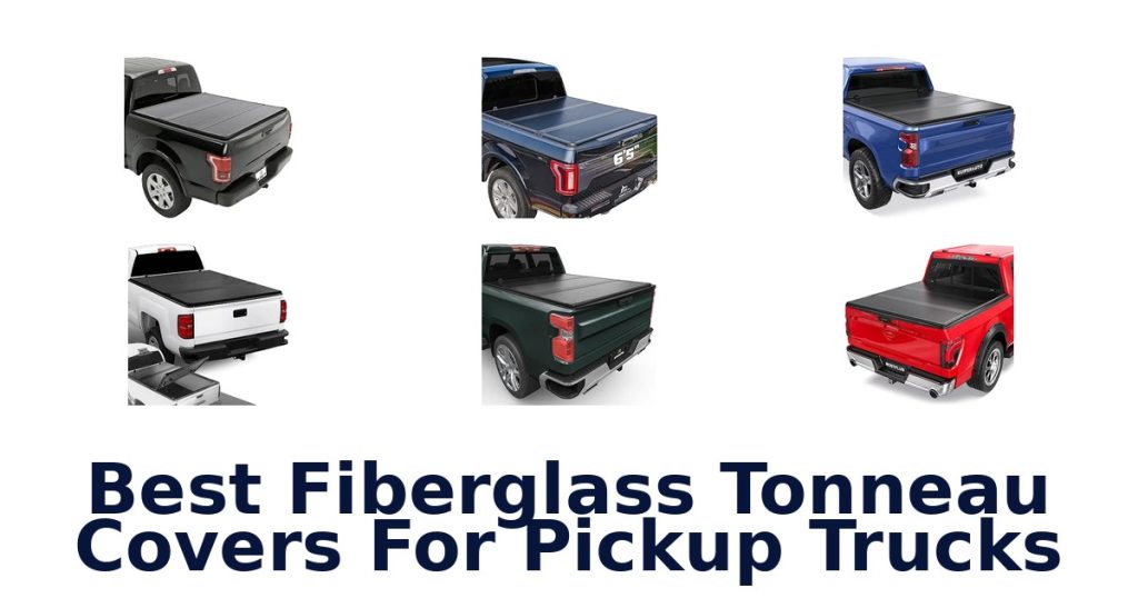 Best Fiberglass Tonneau Covers For Pickup Trucks