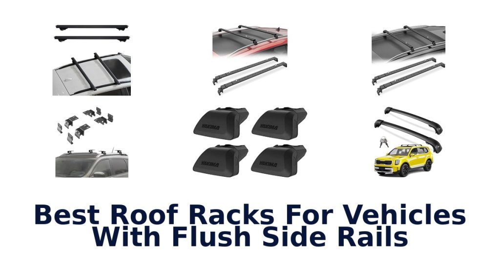 Best Roof Racks For Vehicles With Flush Side Rails