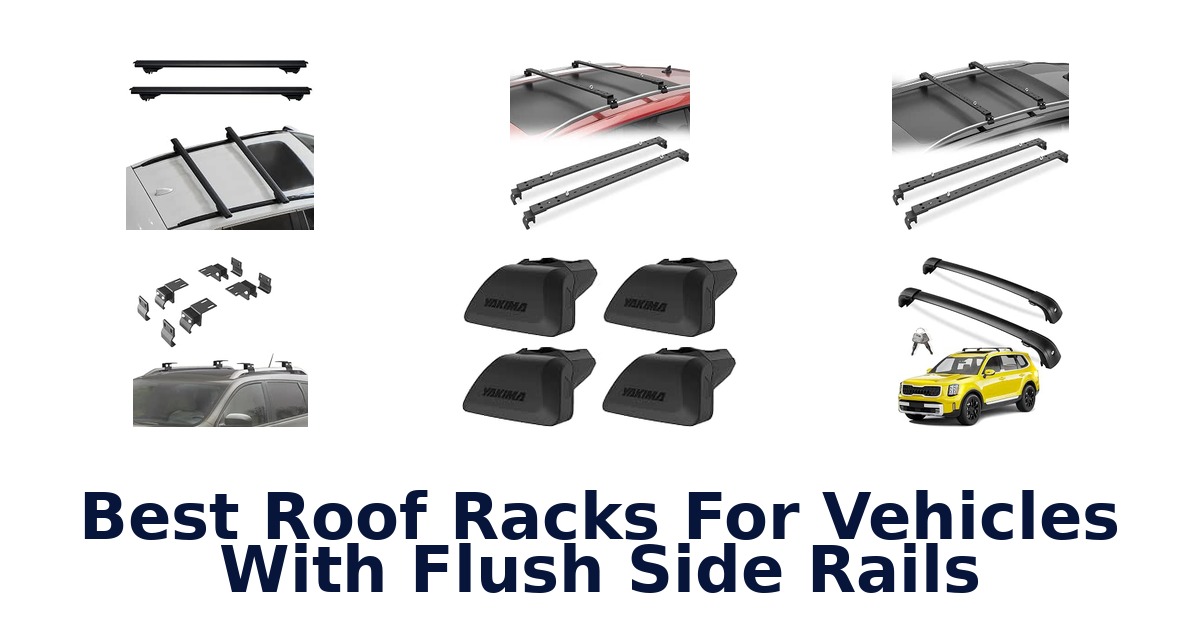 Best Roof Racks For Vehicles With Flush Side Rails
