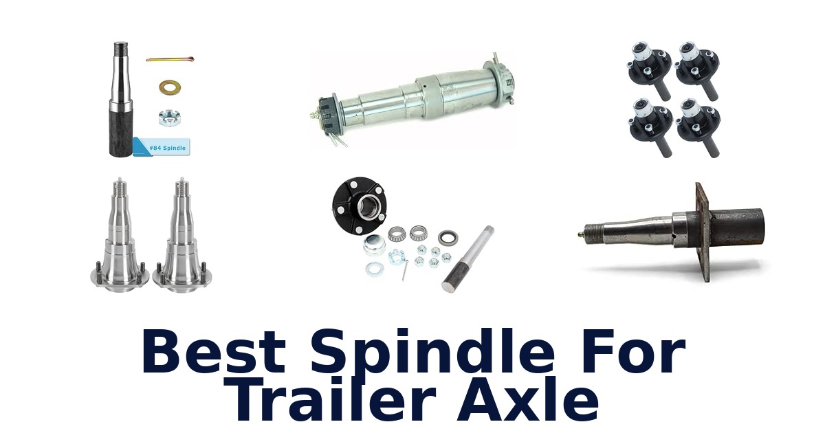 Best Spindle For Trailer Axle