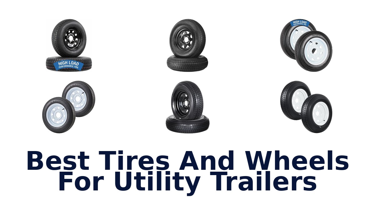 Best Tires And Wheels For Utility Trailers