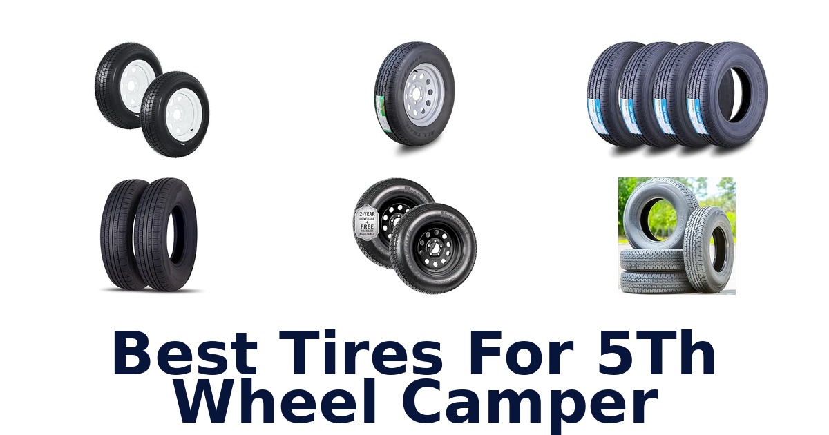 Best Tires For 5Th Wheel Camper