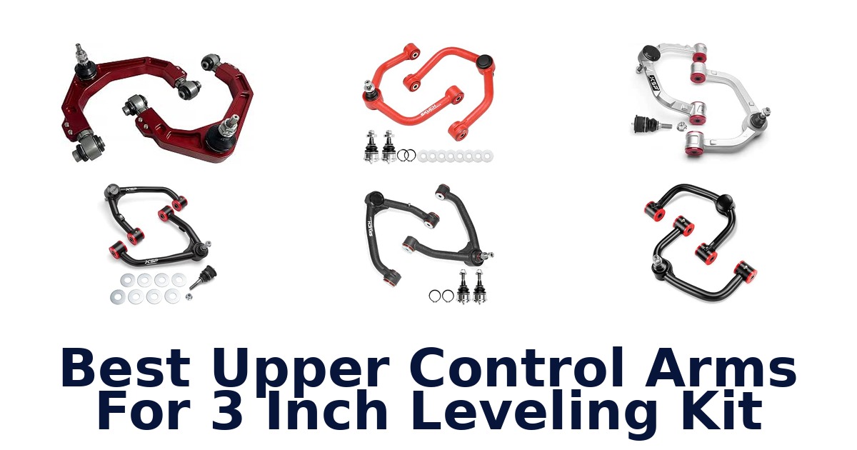Best Upper Control Arms For 3 Inch Leveling Kit